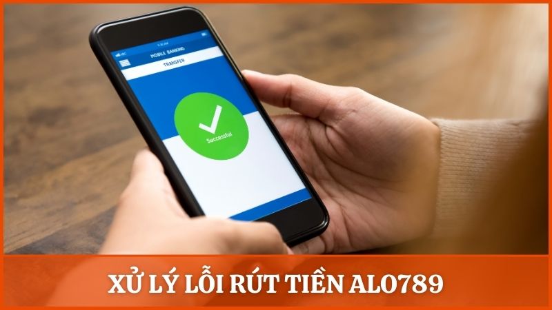 Hướng dẫn xử lý các lỗi rút tiền trên Alo789 thường gặp nhất