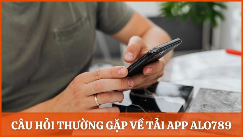 Tổng hợp và giải đáp câu hỏi thường gặp khi tải app nhà cái Alo789