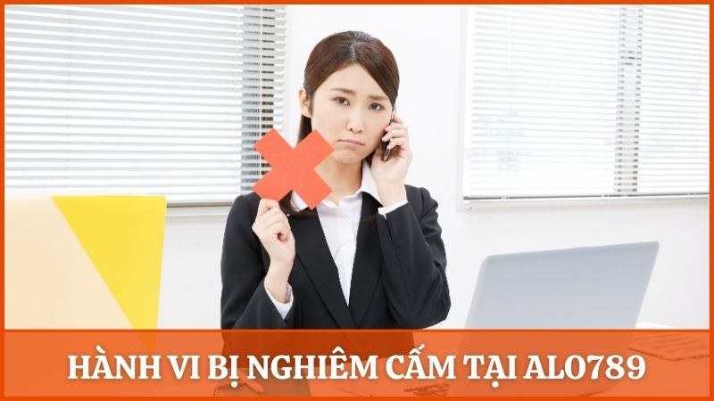 Một số hành vi bị nghiêm cấm và cách thức xử lý của nhà cái Alo789