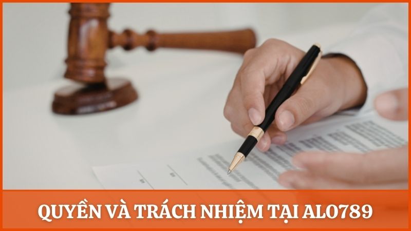 Quyền và trách nhiệm của các bên khi tham gia vào nền tảng Alo789