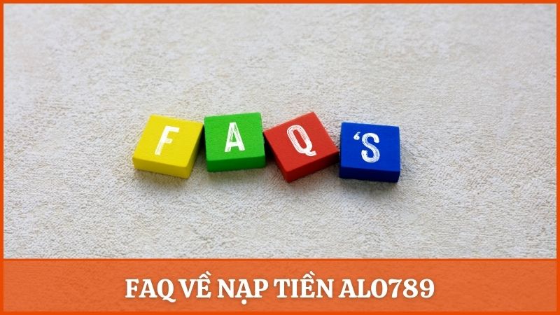 FAQ - Giải đáp thắc mắc thường gặp khi nạp tiền vào tài khoản Alo789