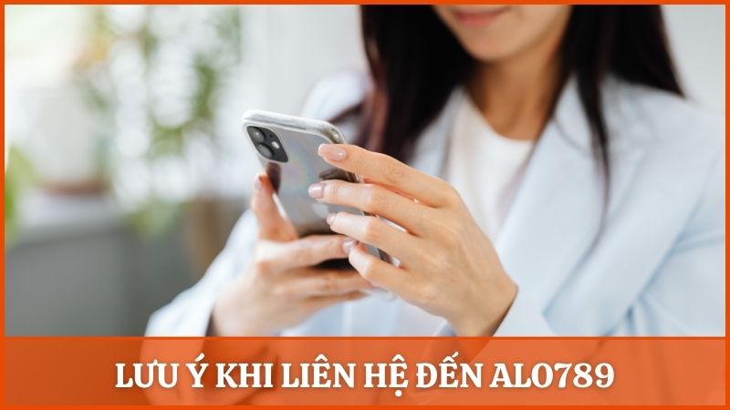 Một vài lưu ý khi liên hệ đến Alo789 để đạt hiệu quả tốt nhất