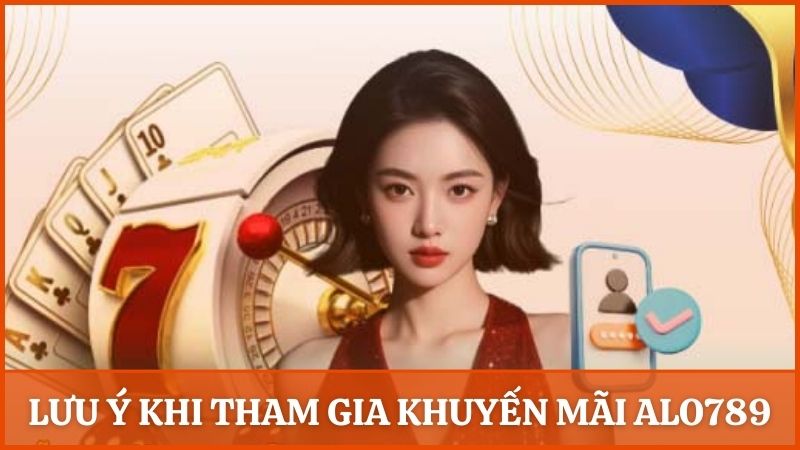 Lưu ý quan trọng khi tham gia khuyến mãi tại Alo789 để tối ưu lợi nhuận