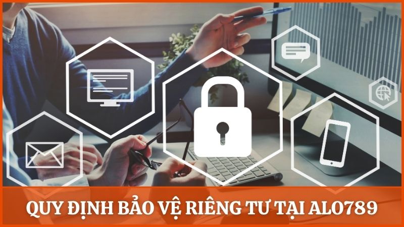 Một số nội dung quy định bảo vệ riêng tư tại nhà cái