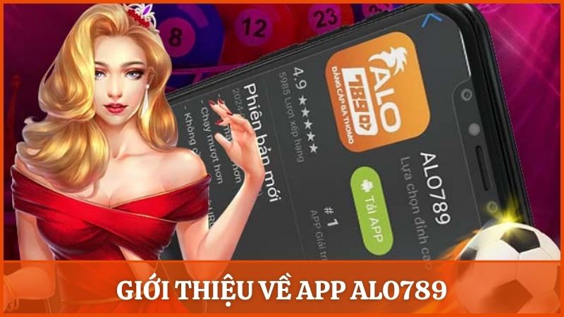 Giới thiệu chung về ứng dụng Alo789, tiện lợi và an toàn hơn